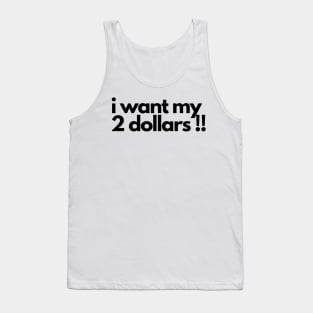 i want my 2 dollars !! Tank Top